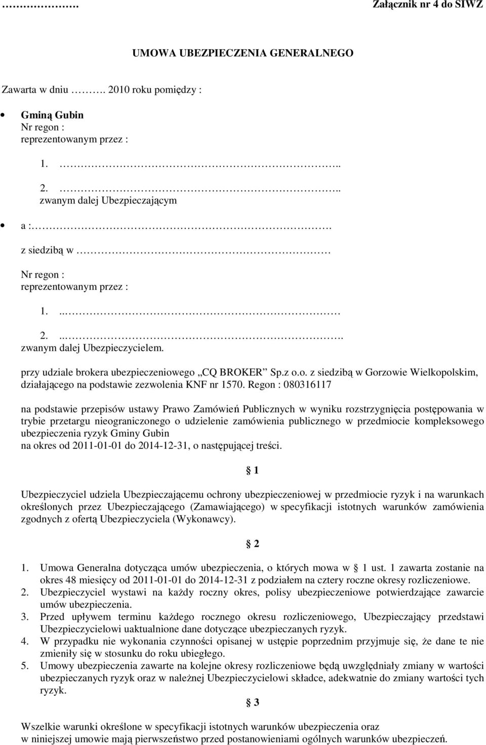 Regon : 080316117 na podstawie przepisów ustawy Prawo Zamówień Publicznych w wyniku rozstrzygnięcia postępowania w trybie przetargu nieograniczonego o udzielenie zamówienia publicznego w przedmiocie