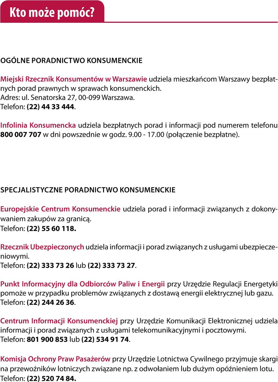 00 (połączenie bezpłatne). specjalistyczne poradnictwo konsumenckie Europejskie Centrum Konsumenckie udziela porad i informacji związanych z dokonywaniem zakupów za granicą. Telefon: (22) 55 60 118.