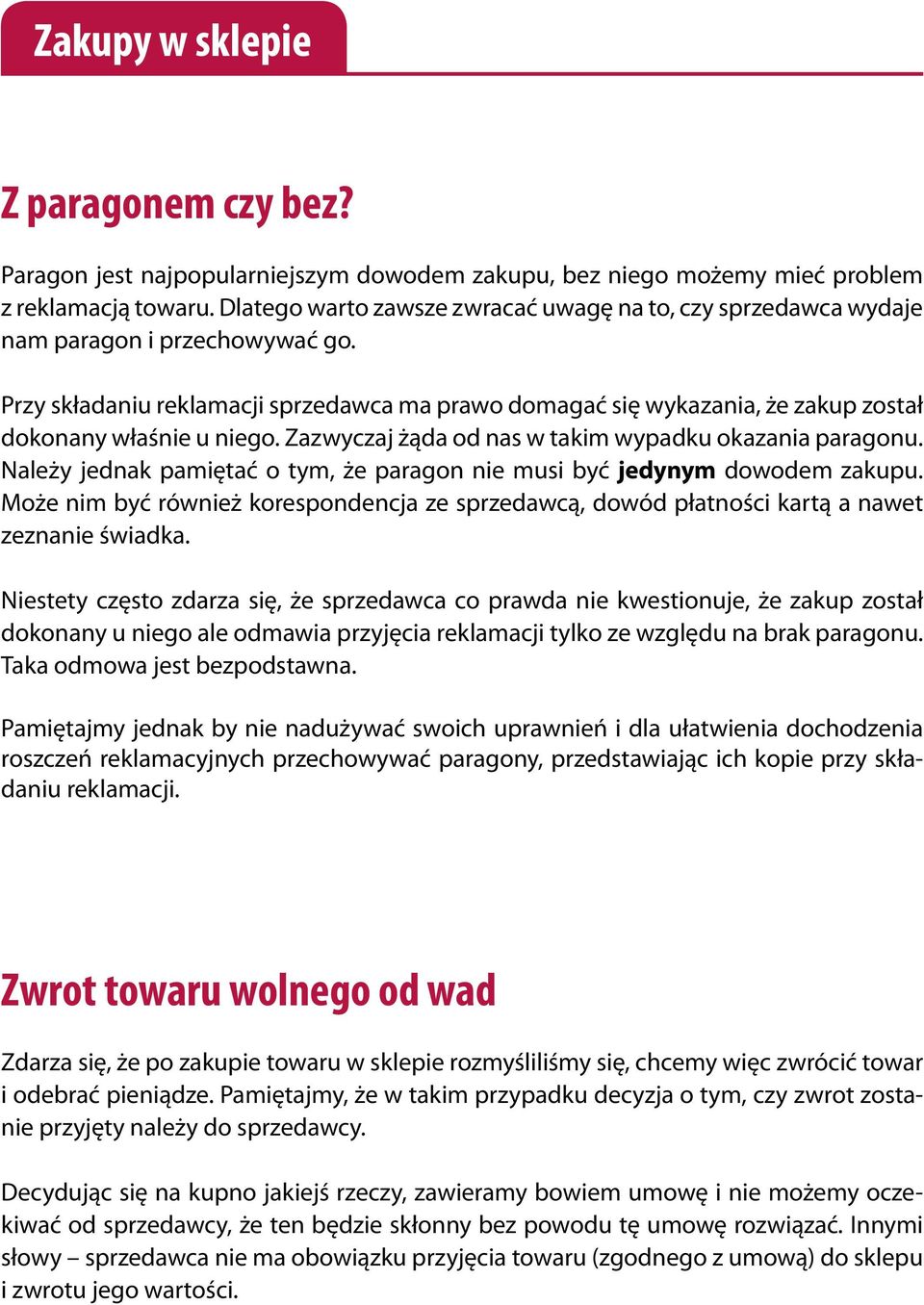 Przy składaniu reklamacji sprzedawca ma prawo domagać się wykazania, że zakup został dokonany właśnie u niego. Zazwyczaj żąda od nas w takim wypadku okazania paragonu.