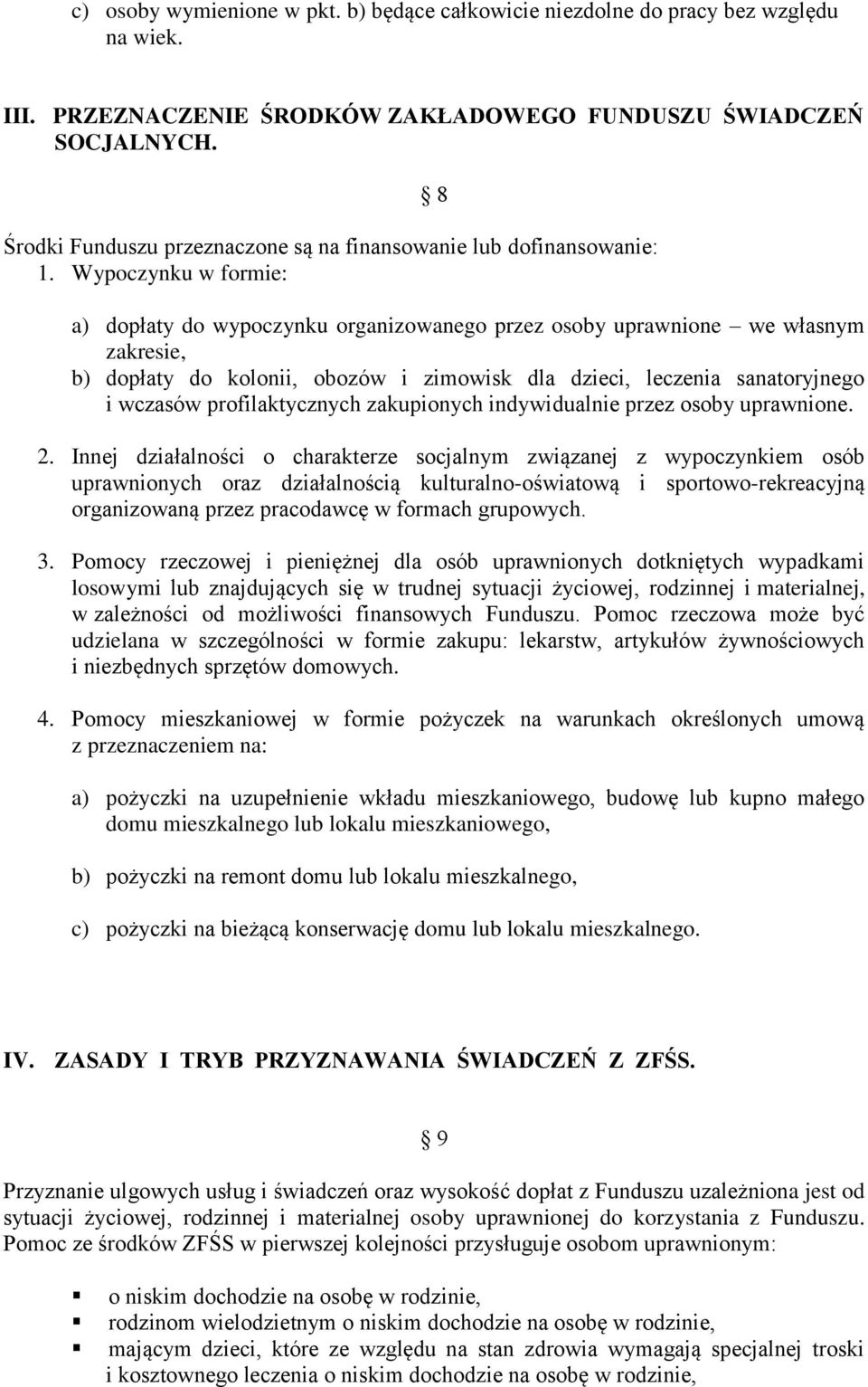 Wypoczynku w formie: 8 a) dopłaty do wypoczynku organizowanego przez osoby uprawnione we własnym zakresie, b) dopłaty do kolonii, obozów i zimowisk dla dzieci, leczenia sanatoryjnego i wczasów