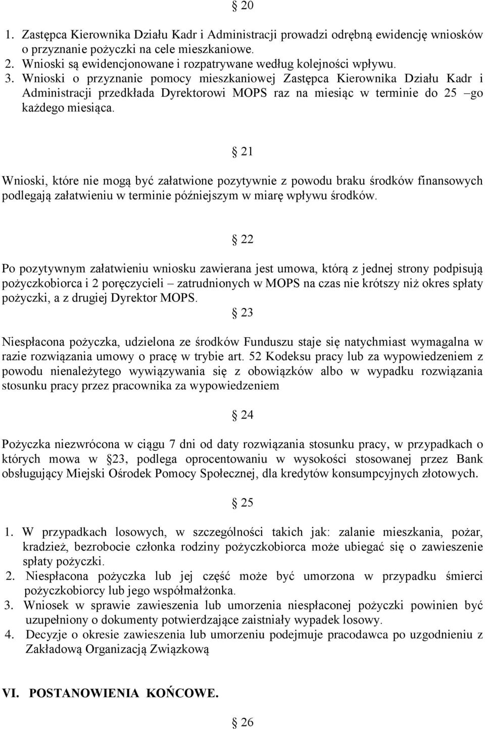 Wnioski o przyznanie pomocy mieszkaniowej Zastępca Kierownika Działu Kadr i Administracji przedkłada Dyrektorowi MOPS raz na miesiąc w terminie do 25 go każdego miesiąca.