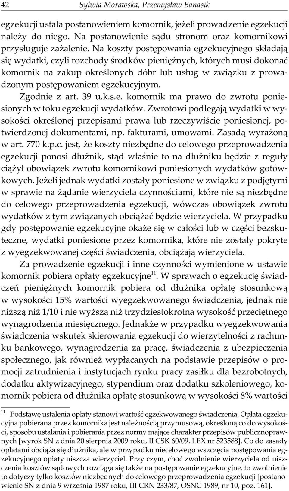 egzekucyjnym. Zgodnie z art. 39 u.k.s.e. komornik ma prawo do zwrotu poniesionych w toku egzekucji wydatków.