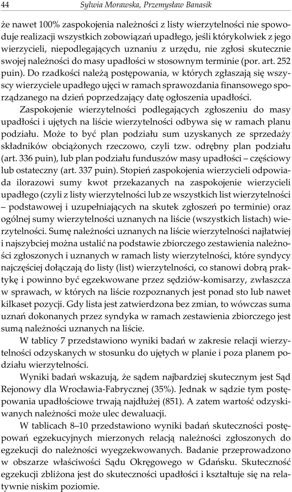 Do rzadkoœci nale ¹ postêpowania, w których zg³aszaj¹ siê wszyscy wierzyciele upad³ego ujêci w ramach sprawozdania finansowego sporz¹dzanego na dzieñ poprzedzaj¹cy datê og³oszenia upad³oœci.