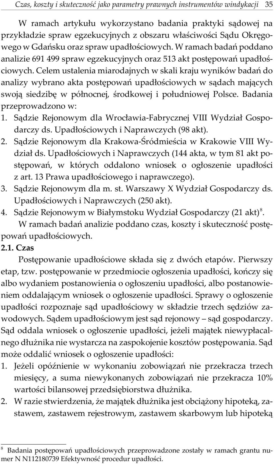 Celem ustalenia miarodajnych w skali kraju wyników badañ do analizy wybrano akta postêpowañ upad³oœciowych w s¹dach maj¹cych swoj¹ siedzibê w pó³nocnej, œrodkowej i po³udniowej Polsce.