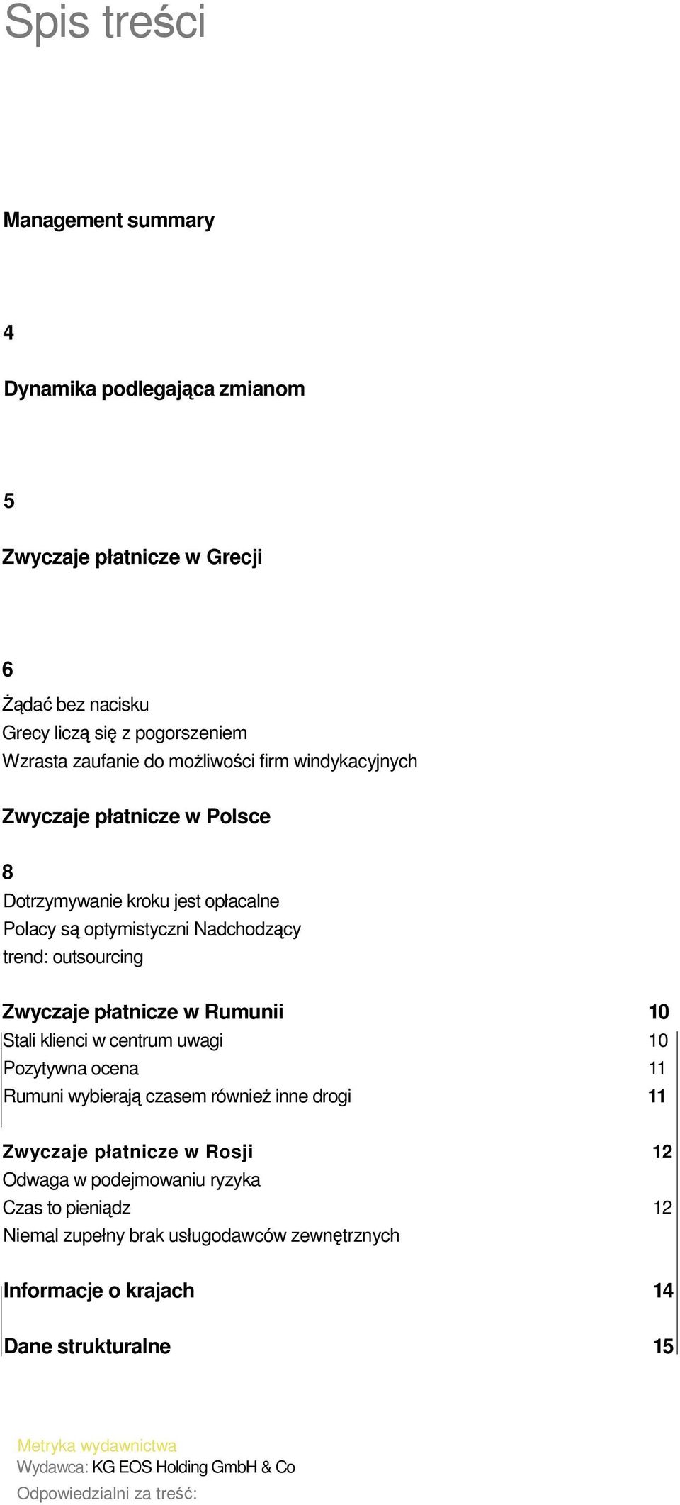 Rumunii 10 Stali klienci w centrum uwagi 10 Pozytywna ocena 11 Rumuni wybierają czasem również inne drogi 11 Zwyczaje płatnicze w Rosji 12 Odwaga w podejmowaniu ryzyka Czas