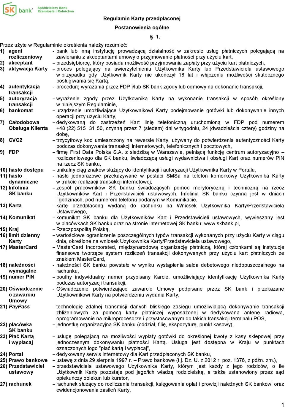 płatniczych, 3) aktywacja Karty proces polegający na uwierzytelnieniu Użytkownika Karty lub Przedstawiciela ustawowego w przypadku gdy Użytkownik Karty nie ukończył 18 lat i włączeniu możliwości