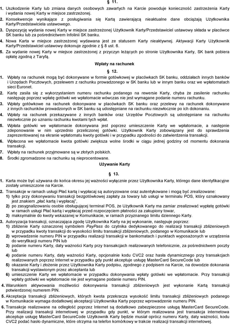 Dyspozycję wydania nowej Karty w miejsce zastrzeżonej Użytkownik Karty/Przedstawiciel ustawowy składa w placówce SK banku lub za pośrednictwem Infolinii SK banku. 4.