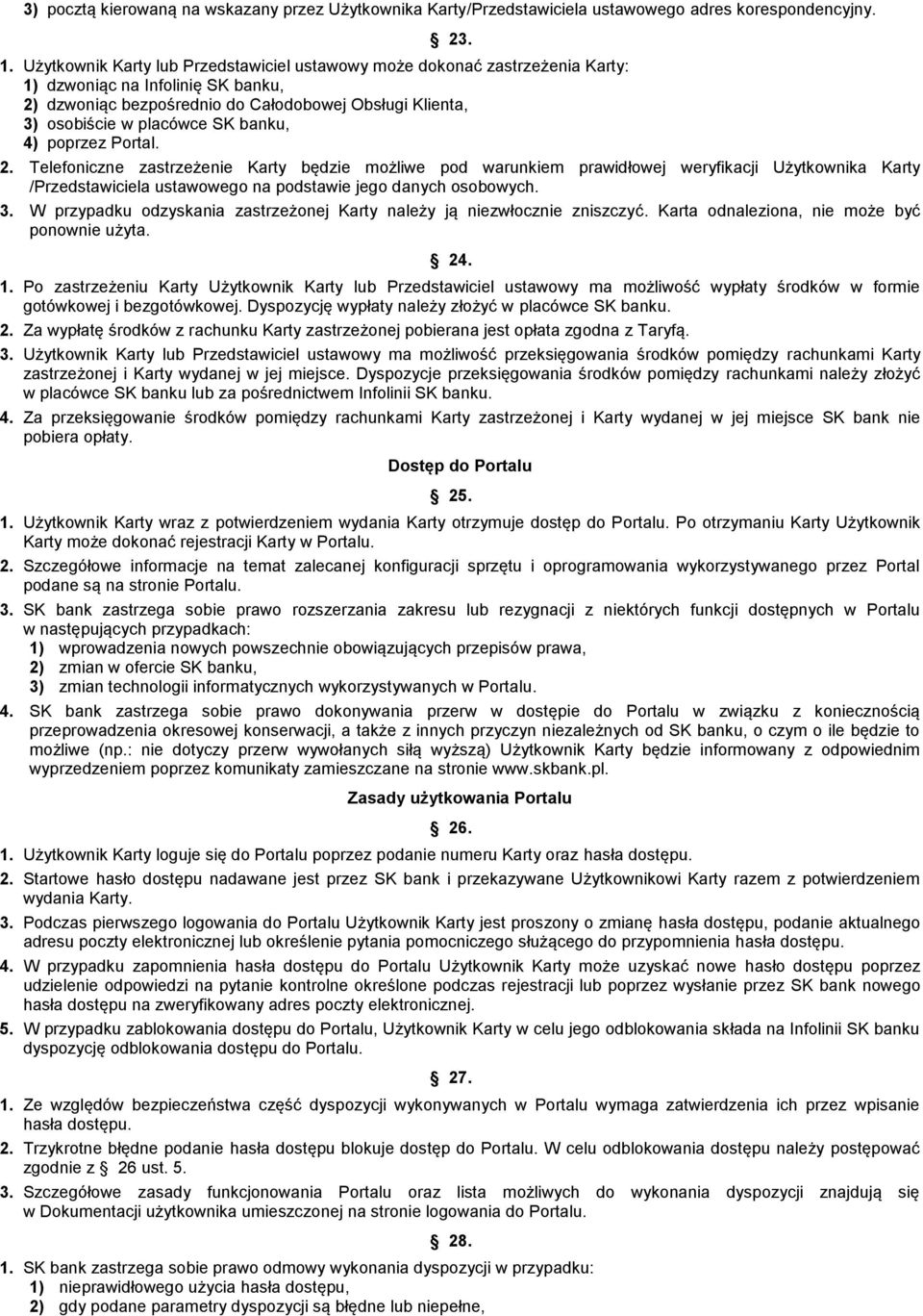 banku, 4) poprzez Portal. 2. Telefoniczne zastrzeżenie Karty będzie możliwe pod warunkiem prawidłowej weryfikacji Użytkownika Karty /Przedstawiciela ustawowego na podstawie jego danych osobowych. 3.