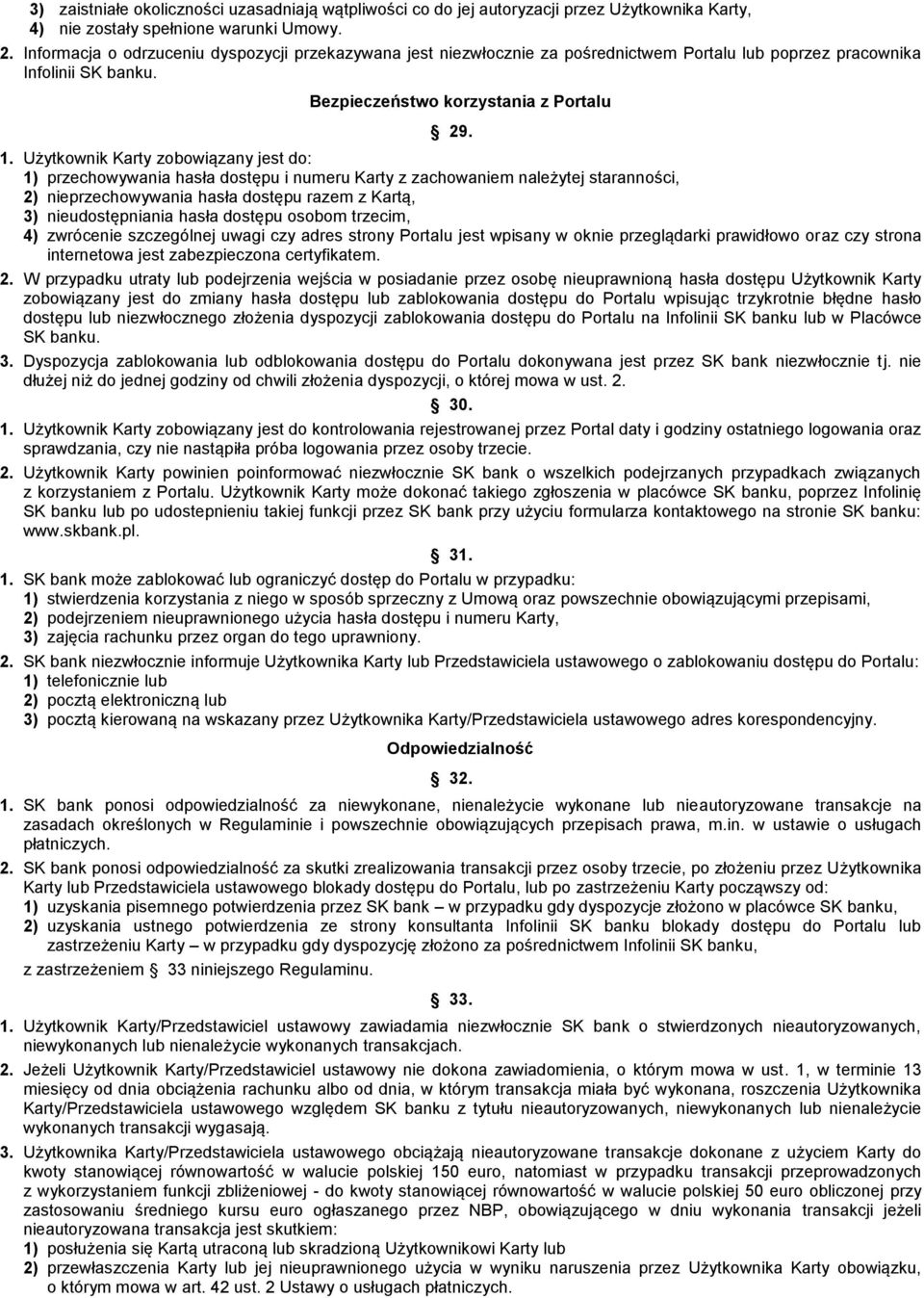 Użytkownik Karty zobowiązany jest do: 1) przechowywania hasła dostępu i numeru Karty z zachowaniem należytej staranności, 2) nieprzechowywania hasła dostępu razem z Kartą, 3) nieudostępniania hasła