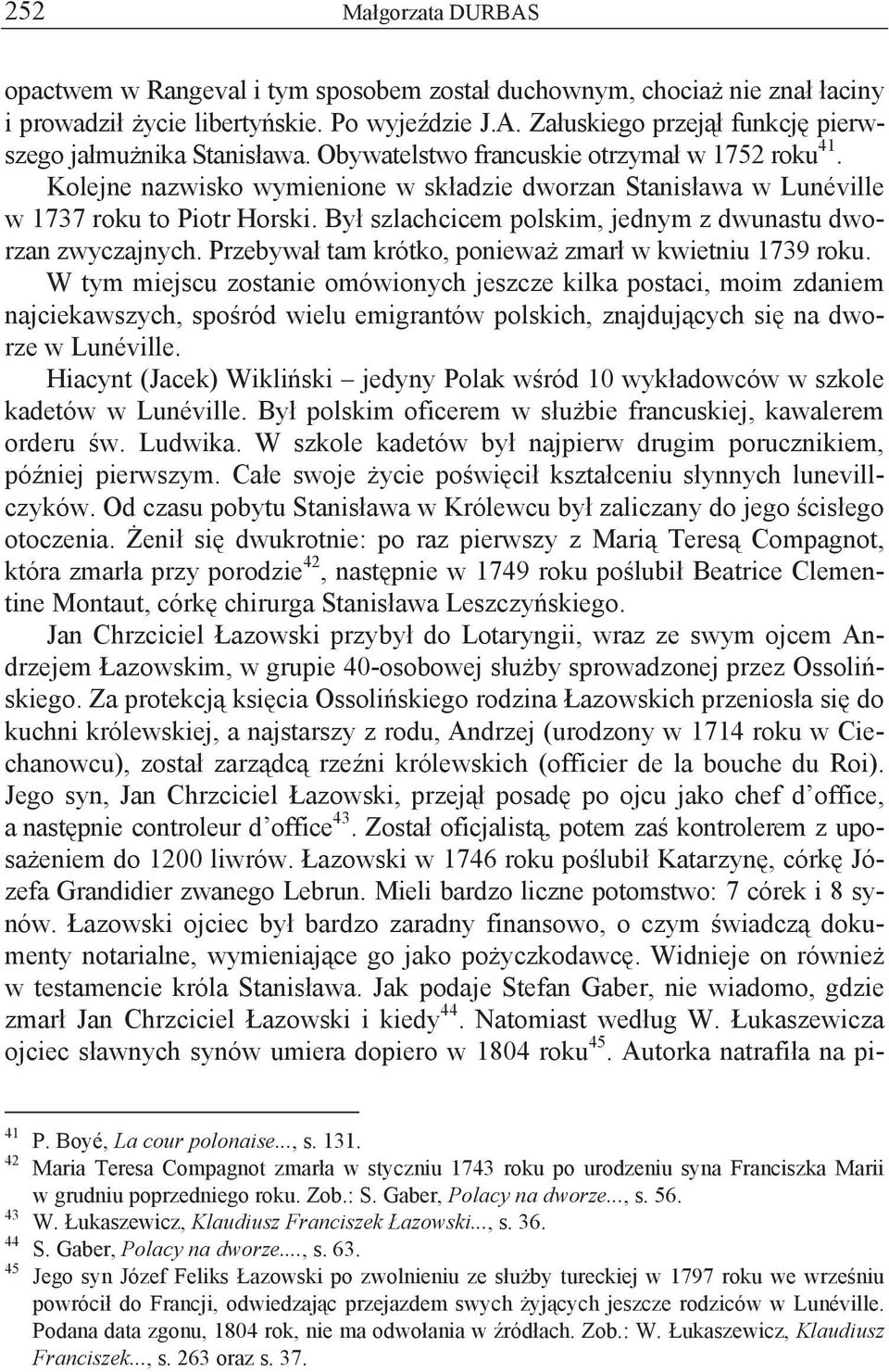 By szlachcicem polskim, jednym z dwunastu dworzan zwyczajnych. Przebywa tam krótko, poniewa zmar w kwietniu 1739 roku.