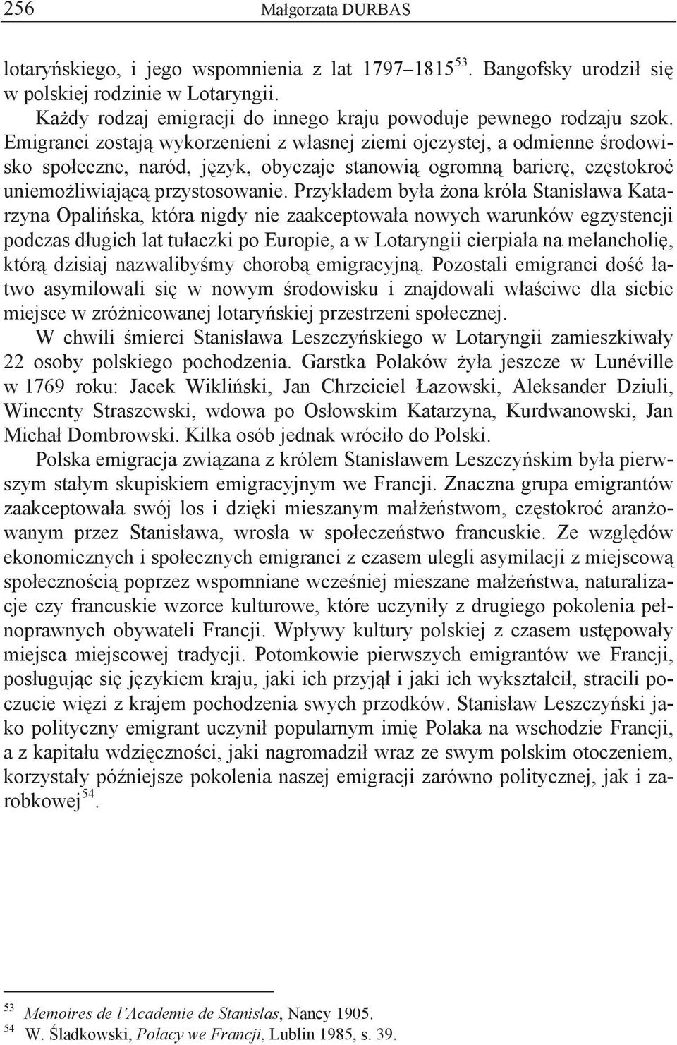 Przyk adem by a ona króla Stanis awa Katarzyna Opali ska, która nigdy nie zaakceptowa a nowych warunków egzystencji podczas d ugich lat tu aczki po Europie, a w Lotaryngii cierpia a na melancholi,