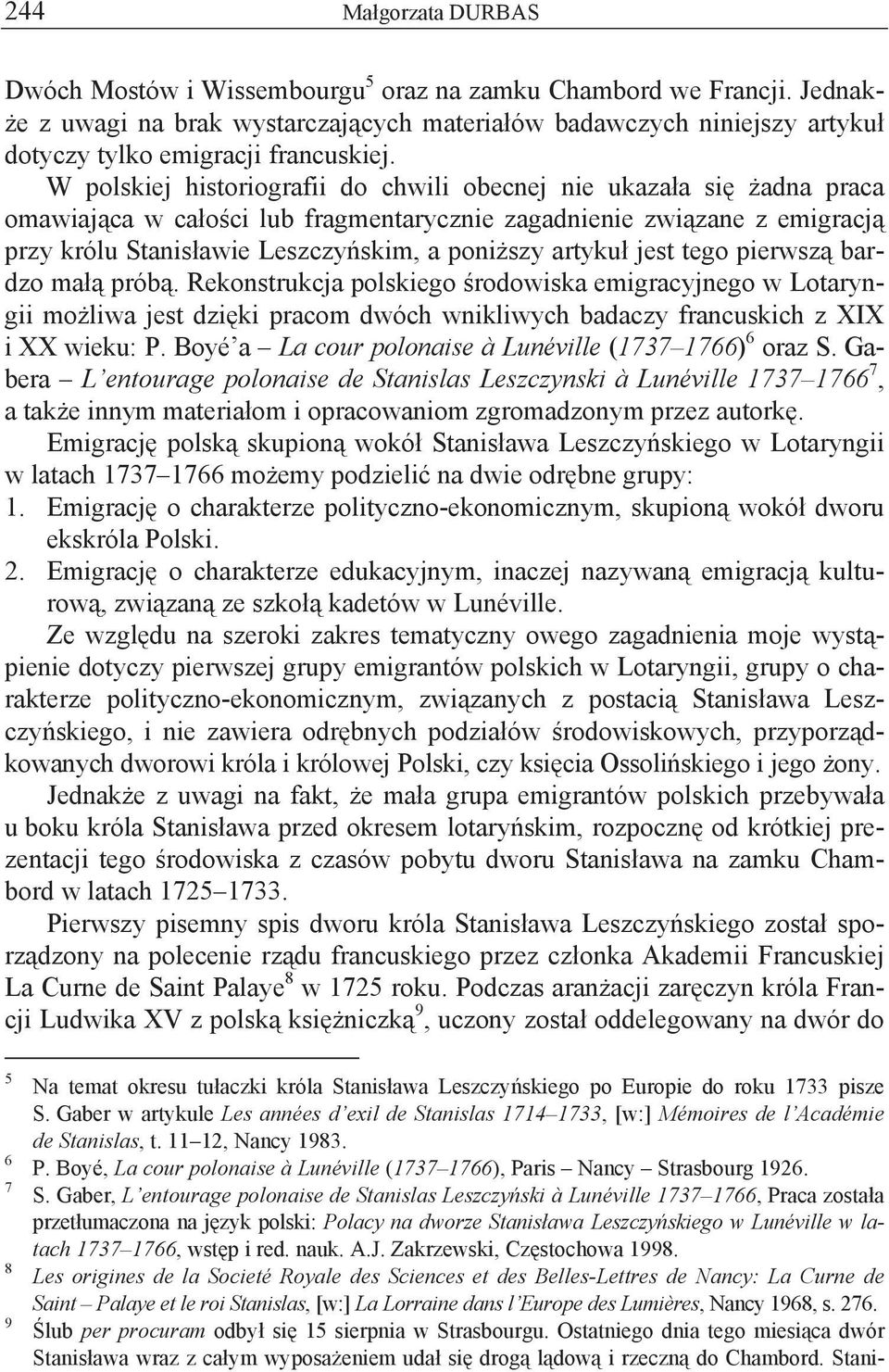 W polskiej historiografii do chwili obecnej nie ukaza a si adna praca omawiaj ca w ca o ci lub fragmentarycznie zagadnienie zwi zane z emigracj przy królu Stanis awie Leszczy skim, a poni szy artyku