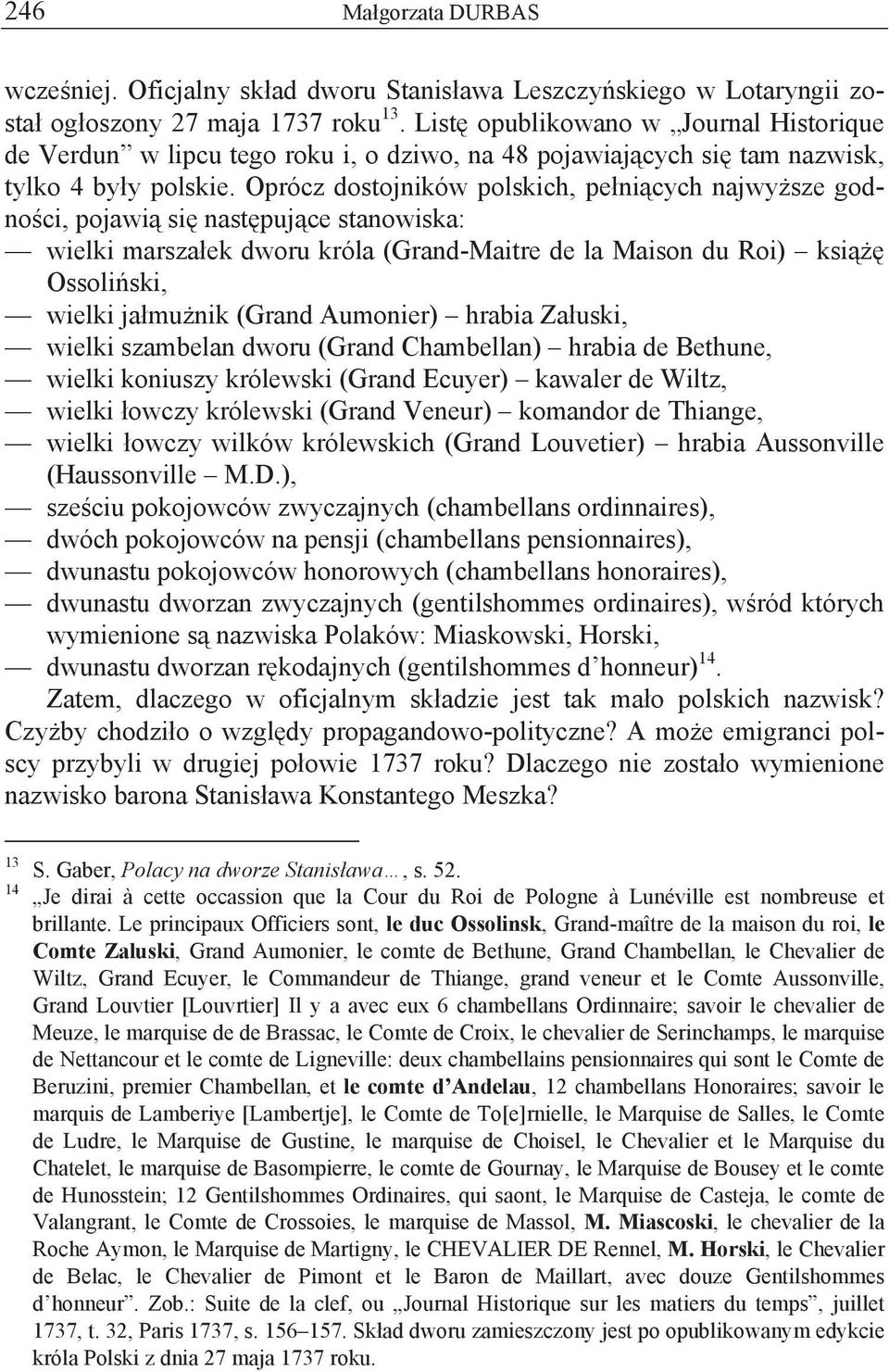 Oprócz dostojników polskich, pe ni cych najwy sze godno ci, pojawi si nast puj ce stanowiska: wielki marsza ek dworu króla (Grand-Maitre de la Maison du Roi) ksi Ossoli ski, wielki ja mu nik (Grand