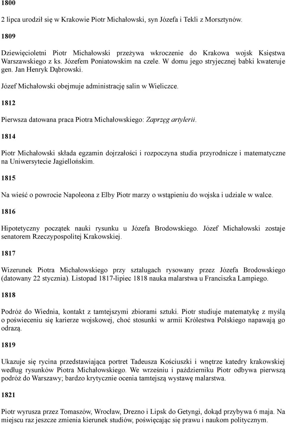 1812 Pierwsza datowana praca Piotra Michałowskiego: Zaprzęg artylerii. 1814 Piotr Michałowski składa egzamin dojrzałości i rozpoczyna studia przyrodnicze i matematyczne na Uniwersytecie Jagiellońskim.