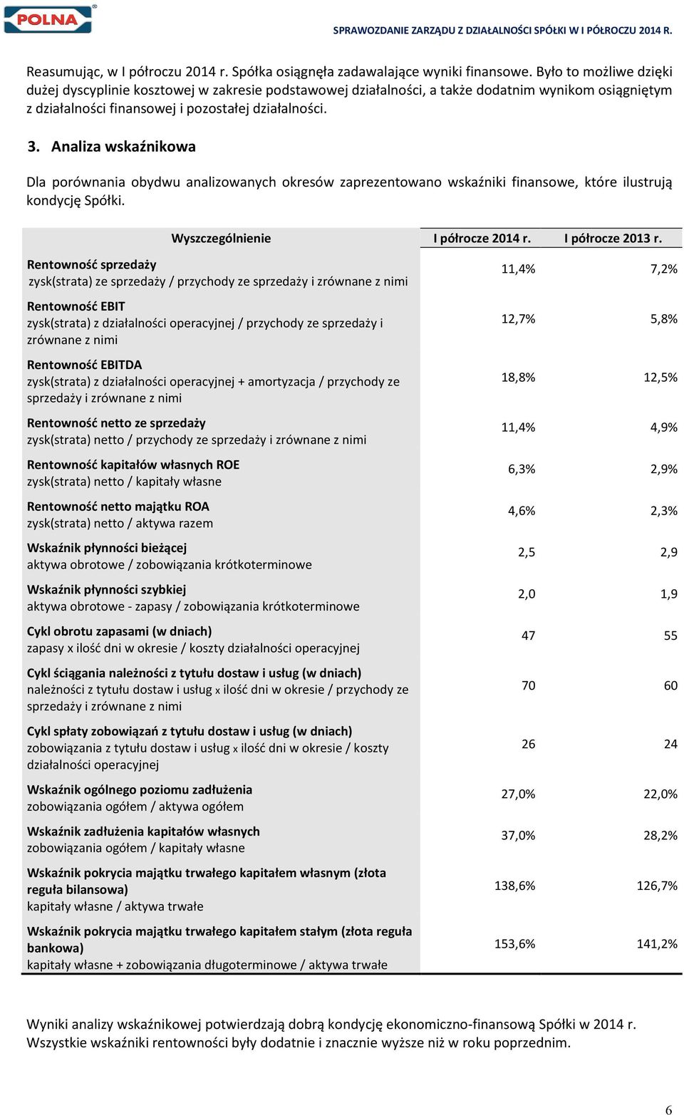 Analiza wskaźnikowa Dla porównania obydwu analizowanych okresów zaprezentowano wskaźniki finansowe, które ilustrują kondycję Spółki. Wyszczególnienie I półrocze 2014 r. I półrocze 2013 r.