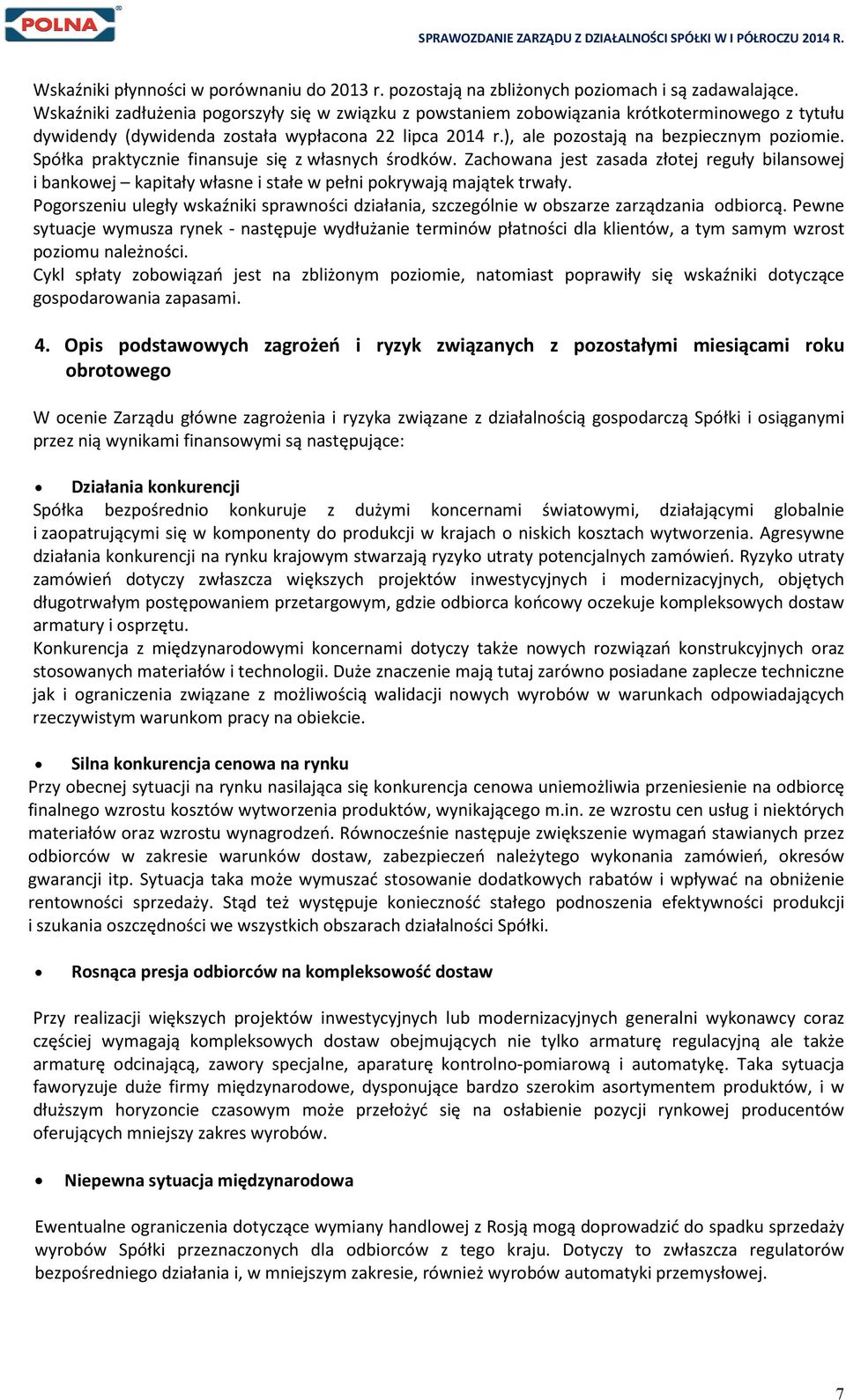 Spółka praktycznie finansuje się z własnych środków. Zachowana jest zasada złotej reguły bilansowej i bankowej kapitały własne i stałe w pełni pokrywają majątek trwały.