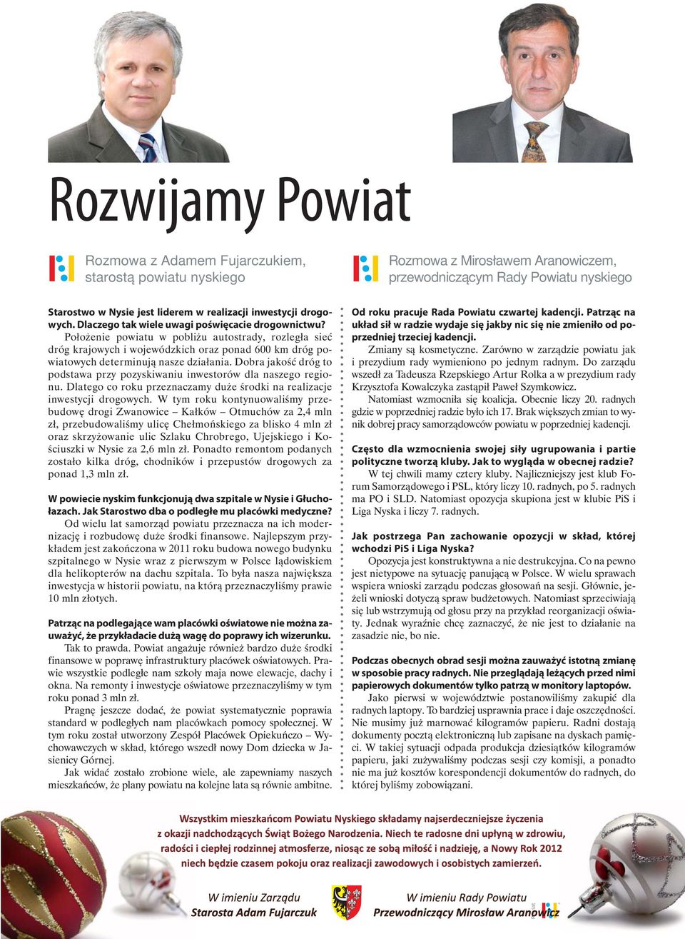 Położenie powiatu w pobliżu autostrady, rozległa sieć dróg krajowych i wojewódzkich oraz ponad 600 km dróg powiatowych determinują nasze działania.