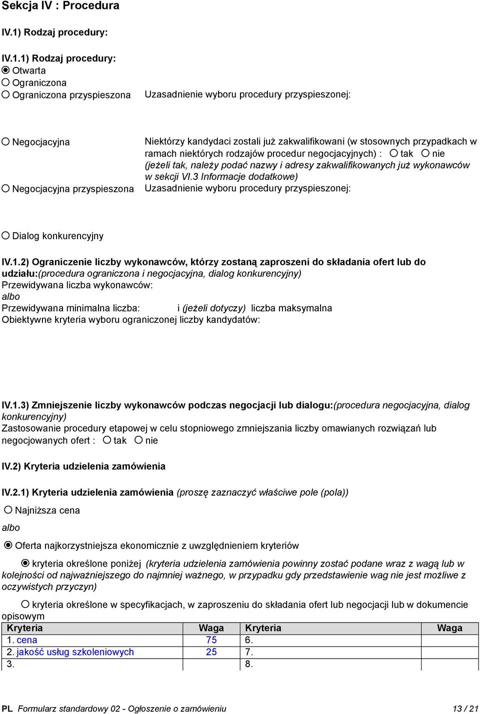 1) Rodzaj procedury: Otwarta Ograniczona Ograniczona przyspieszona Uzasadnienie wyboru procedury przyspieszonej: Negocjacyjna Negocjacyjna przyspieszona Niektórzy kandydaci zostali już