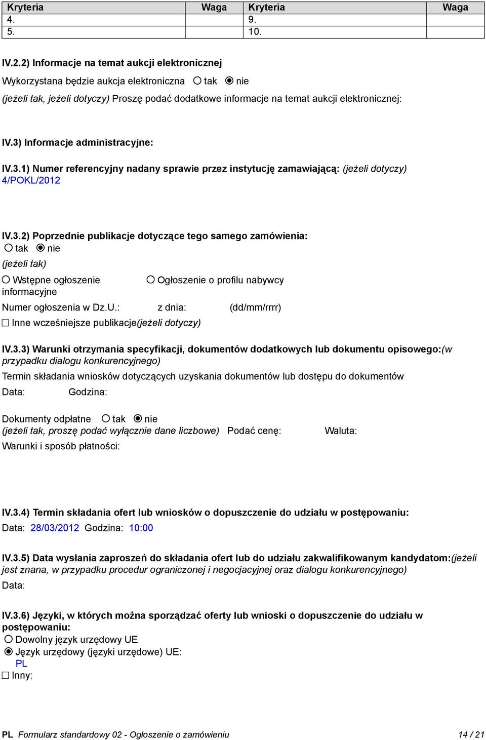 3) Informacje administracyjne: IV.3.1) Numer referencyjny nadany sprawie przez instytucję zamawiającą: (jeżeli dotyczy) 4/POKL/2012 IV.3.2) Poprzednie publikacje dotyczące tego samego zamówienia: tak nie (jeżeli tak) Wstępne ogłoszenie informacyjne Ogłoszenie o profilu nabywcy Numer ogłoszenia w Dz.