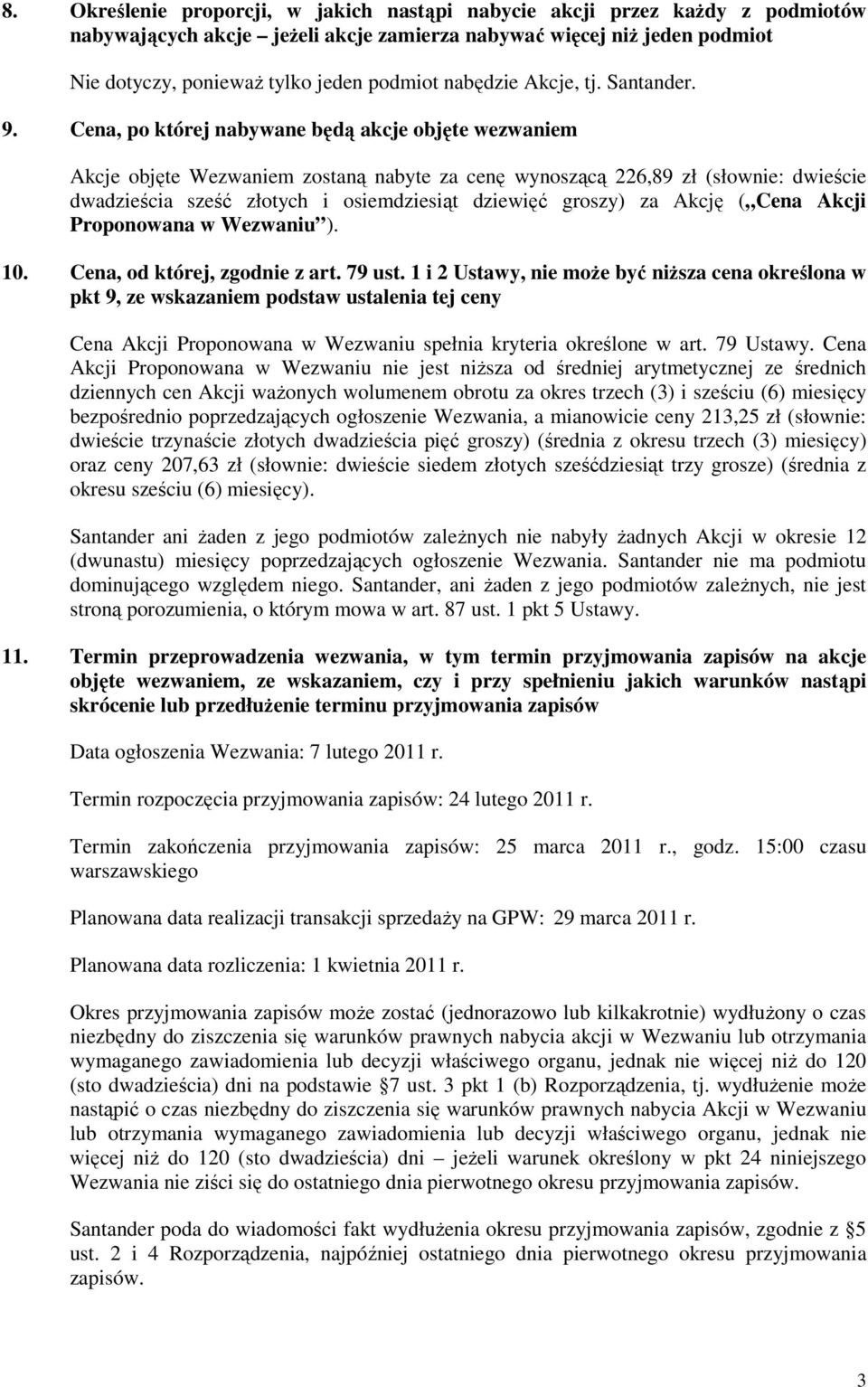 Cena, po której nabywane będą akcje objęte wezwaniem Akcje objęte Wezwaniem zostaną nabyte za cenę wynoszącą 226,89 zł (słownie: dwieście dwadzieścia sześć złotych i osiemdziesiąt dziewięć groszy) za