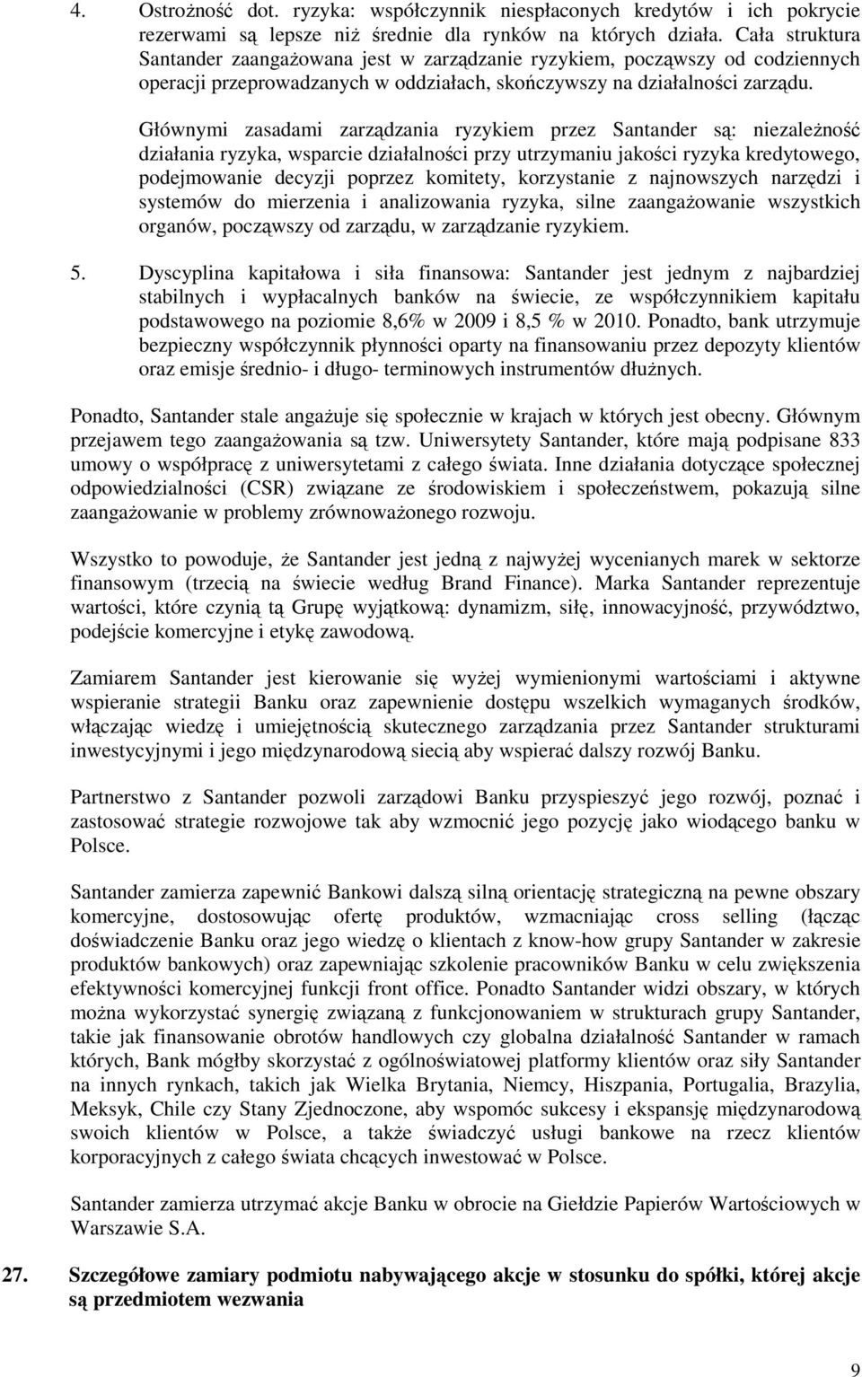 Głównymi zasadami zarządzania ryzykiem przez Santander są: niezaleŝność działania ryzyka, wsparcie działalności przy utrzymaniu jakości ryzyka kredytowego, podejmowanie decyzji poprzez komitety,