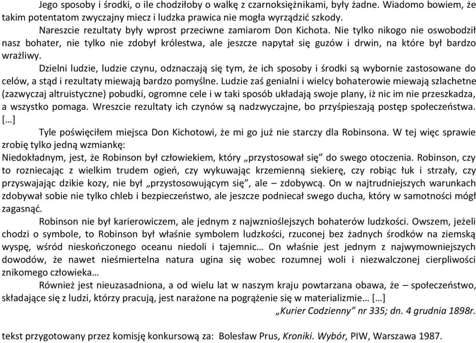 Nie tylko nikogo nie oswobodził nasz bohater, nie tylko nie zdobył królestwa, ale jeszcze napytał się guzów i drwin, na które był bardzo wrażliwy.