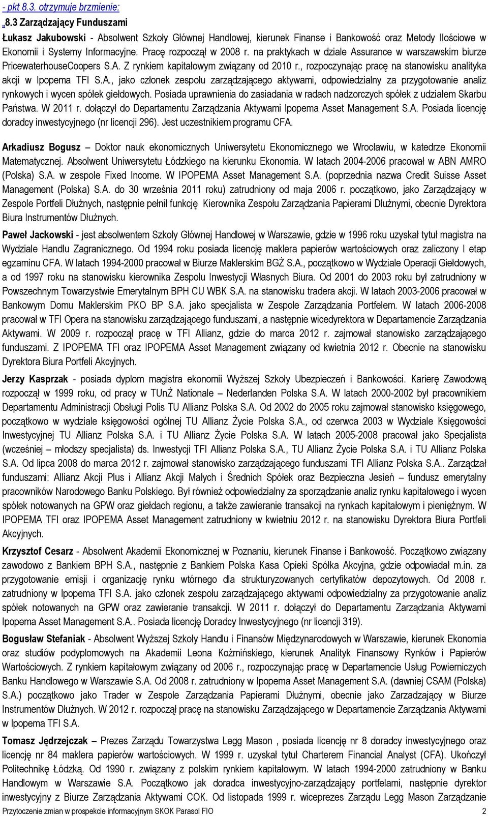 na praktykach w dziale Assurance w warszawskim biurze PricewaterhouseCoopers S.A. Z rynkiem kapitałowym związany od 2010 r., rozpoczynając pracę na stanowisku analityka akcji w Ipopema TFI S.A., jako członek zespołu zarządzającego aktywami, odpowiedzialny za przygotowanie analiz rynkowych i wycen spółek giełdowych.