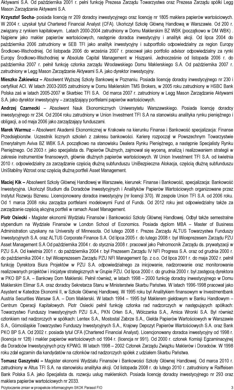 Latach 2000-2004 zatrudniony w Domu Maklerskim BZ WBK (początkowo w DM WBK). Najpierw jako makler papierów wartościowych, następnie doradca inwestycyjny i analityk akcji.