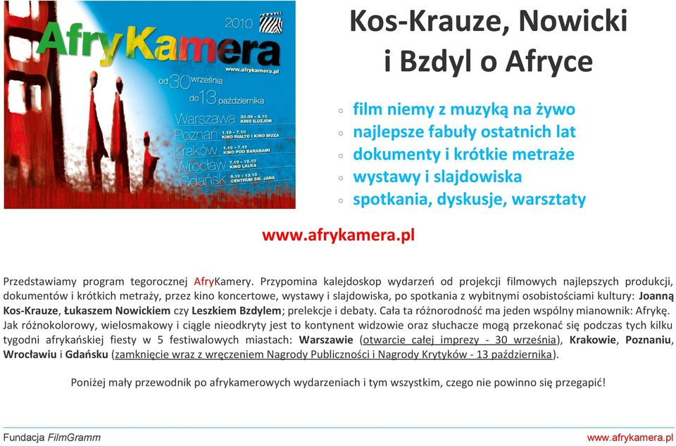 Przypomina kalejdoskop wydarzeń od projekcji filmowych najlepszych produkcji, dokumentów i krótkich metraży, przez kino koncertowe, wystawy i slajdowiska, po spotkania z wybitnymi osobistościami