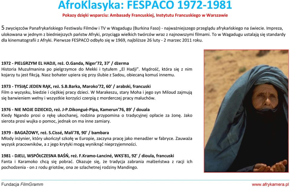 To w Wagadugu ustalają się standardy dla kinematografii z Afryki. Pierwsze FESPACO odbyło się w 1969, najbliższe 26 luty - 2 marzec 2011 roku. 1972 - PIELGRZYM EL HADJI, reż. O.