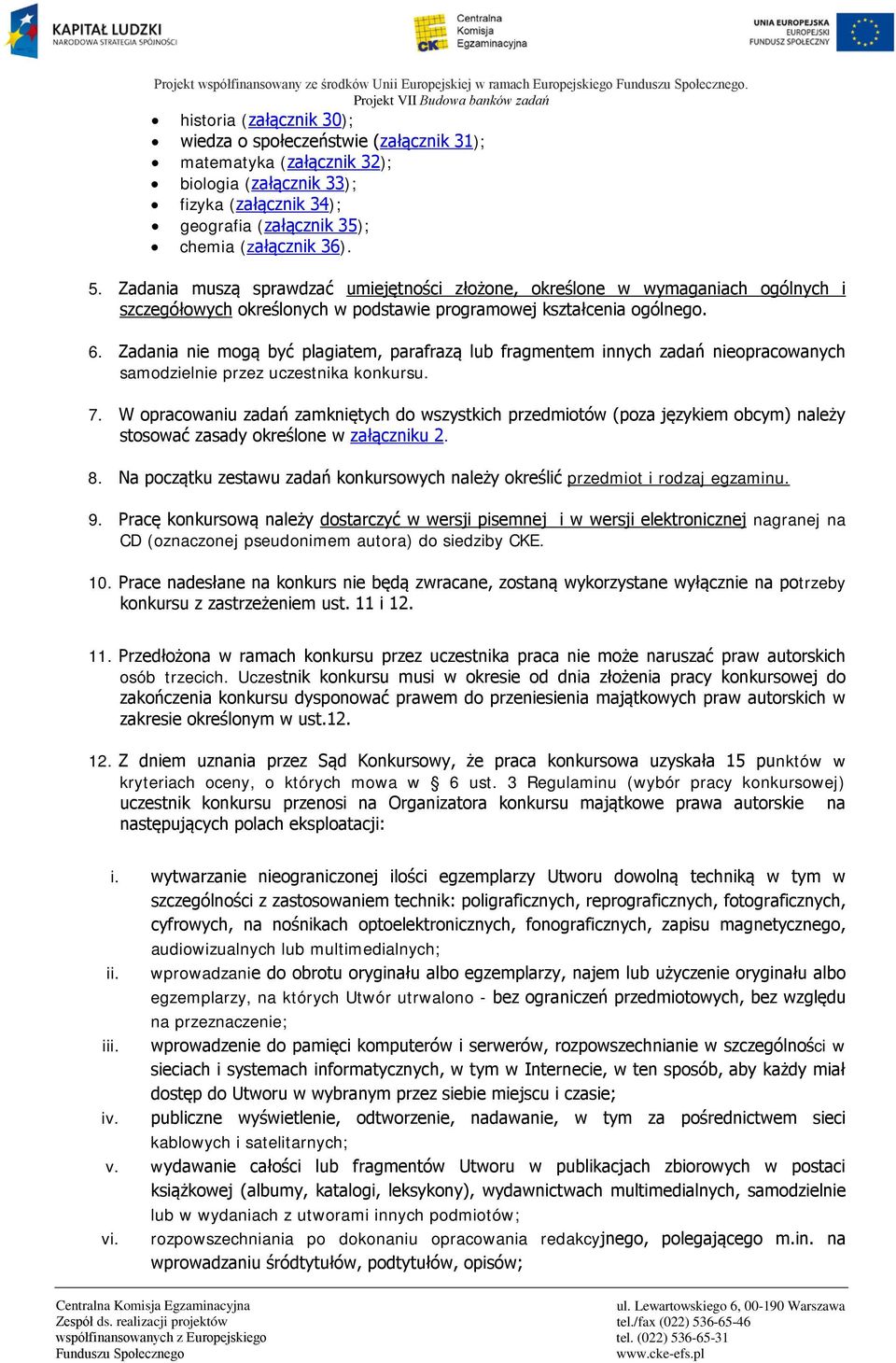 Zadania nie mogą być plagiatem, parafrazą lub fragmentem innych zadań nieopracowanych samodzielnie przez uczestnika konkursu. 7.