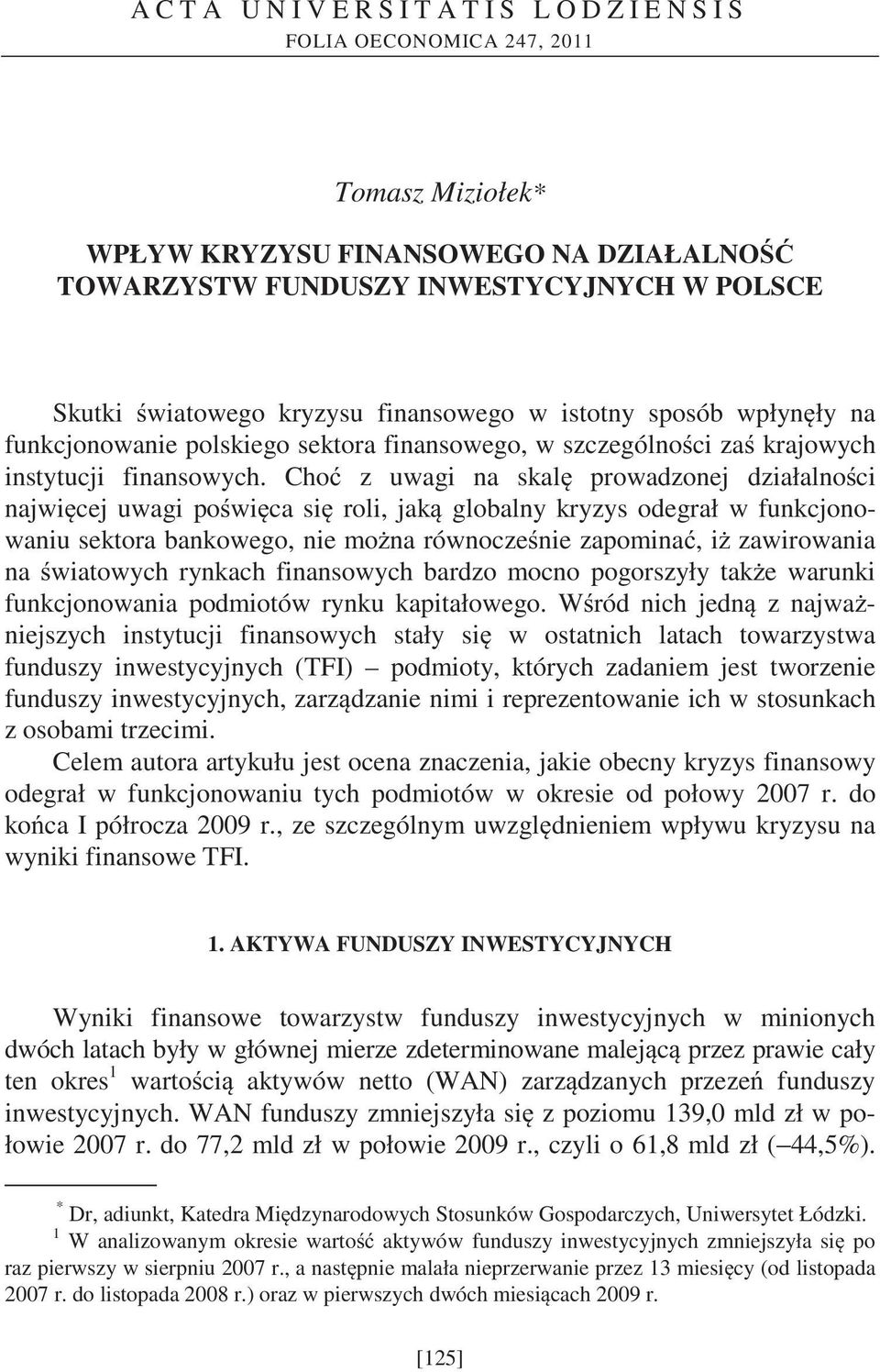 Cho z uwagi na skal prowadzonej działalno ci najwi cej uwagi po wi ca si roli, jak globalny kryzys odegrał w funkcjonowaniu sektora bankowego, nie mo na równocze nie zapomina, i zawirowania na