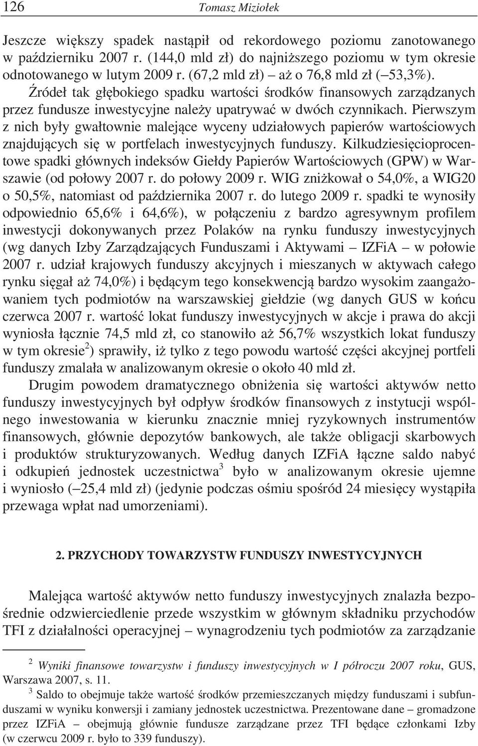 Pierwszym z nich były gwałtownie malej ce wyceny udziałowych papierów warto ciowych znajduj cych si w portfelach inwestycyjnych funduszy.