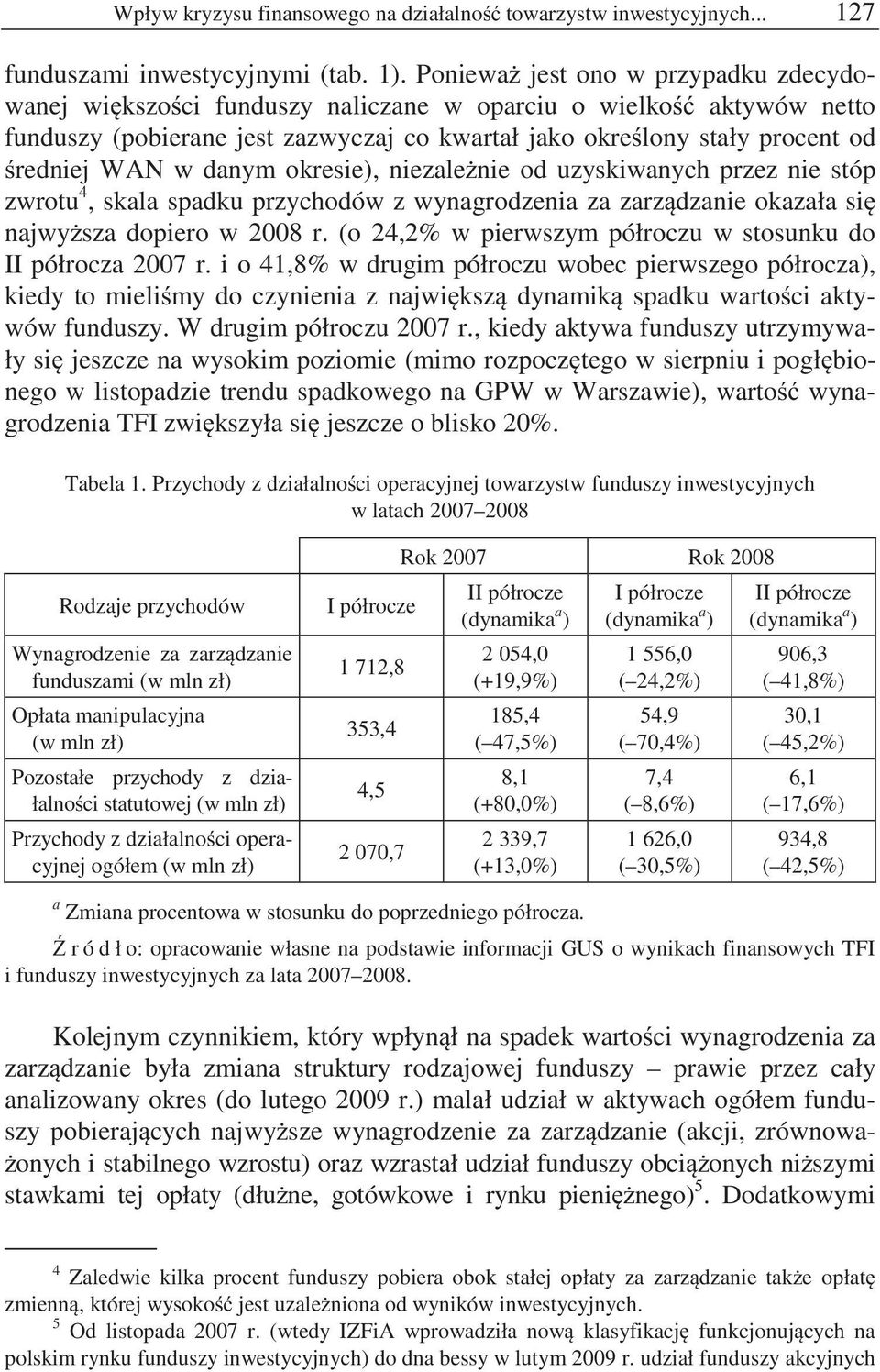 danym okresie), niezale nie od uzyskiwanych przez nie stóp zwrotu 4, skala spadku przychodów z wynagrodzenia za zarz dzanie okazała si najwy sza dopiero w 2008 r.