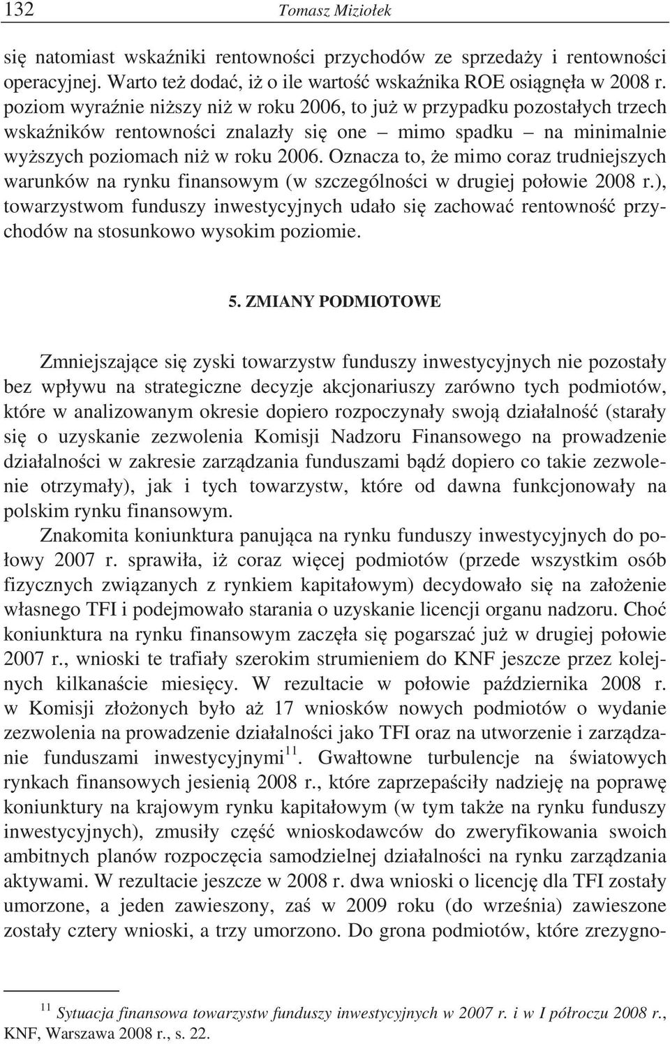 Oznacza to, e mimo coraz trudniejszych warunków na rynku finansowym (w szczególno ci w drugiej połowie 2008 r.