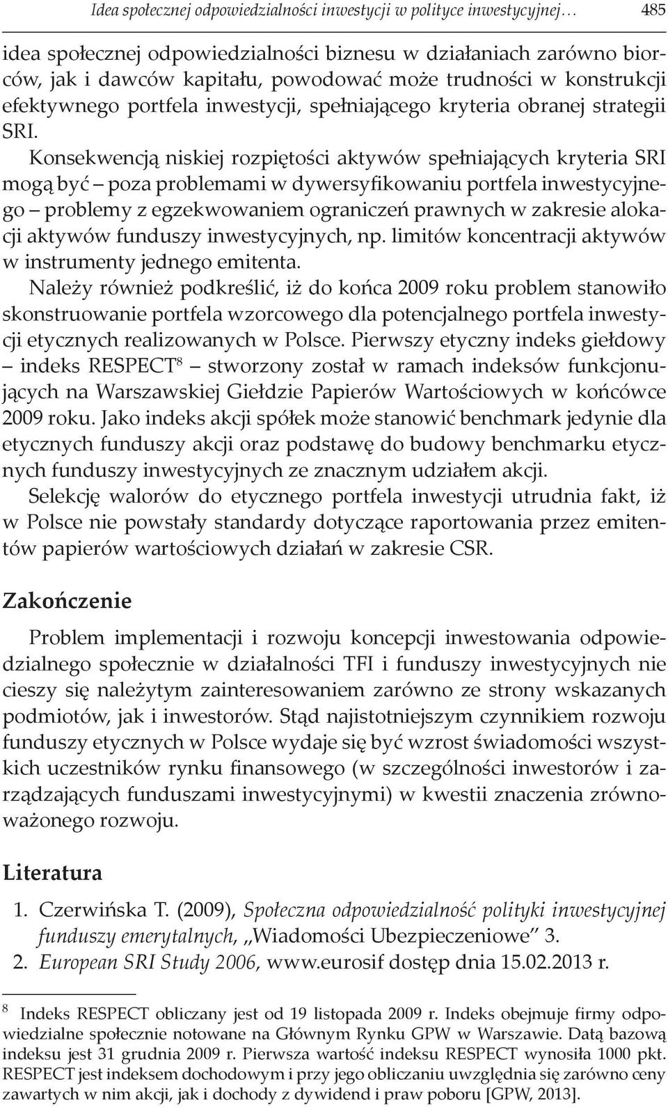 Konsekwencją niskiej rozpiętości aktywów spełniających kryteria SRI mogą być poza problemami w dywersyfikowaniu portfela inwestycyjnego problemy z egzekwowaniem ograniczeń prawnych w zakresie