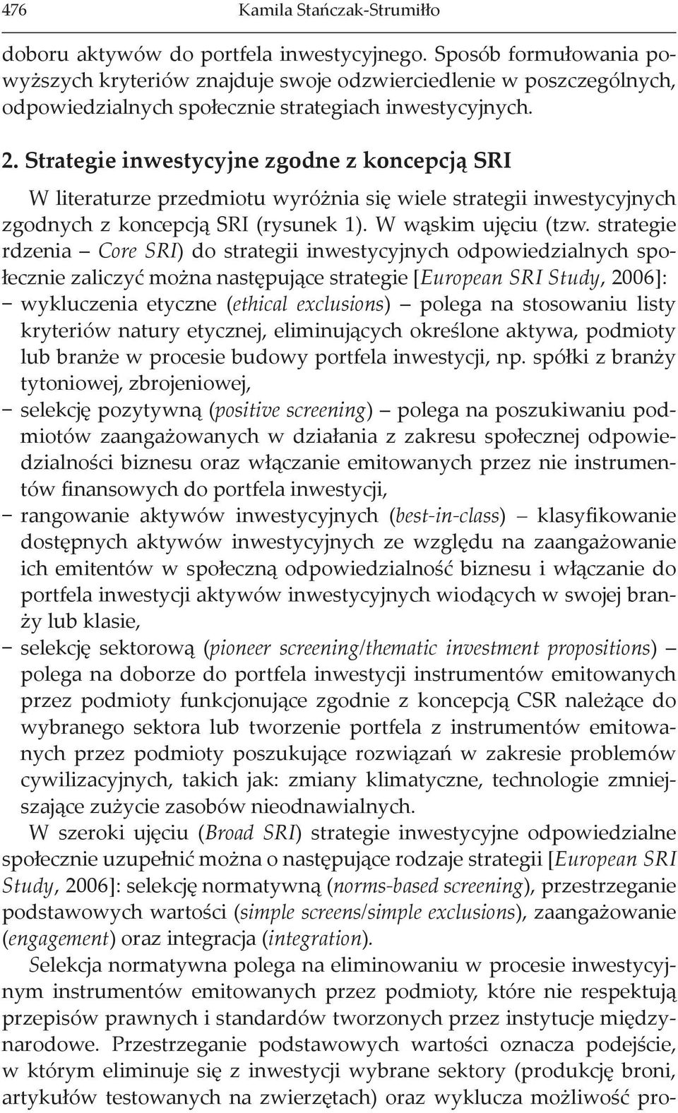 Strategie inwestycyjne zgodne z koncepcją SRI W literaturze przed miotu wyróżnia się wiele strategii inwestycyjnych zgodnych z koncepcją SRI (rysunek 1). W wąskim ujęciu (tzw.