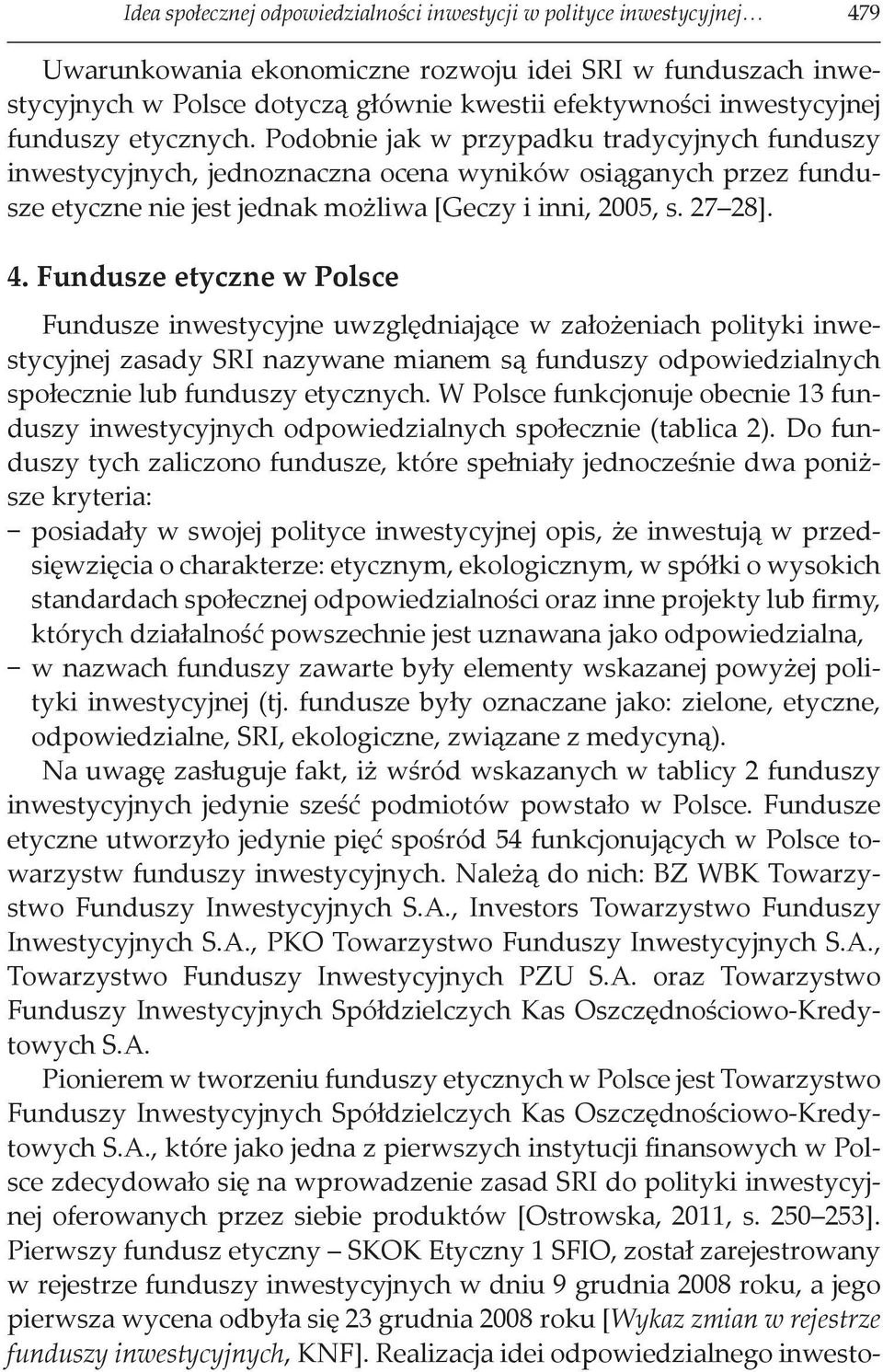 Podobnie jak w przypadku tradycyjnych funduszy inwestycyjnych, jednoznaczna ocena wyników osiąganych przez fundusze etyczne nie jest jednak możliwa [Geczy i inni, 2005, s. 27 28]. 4.