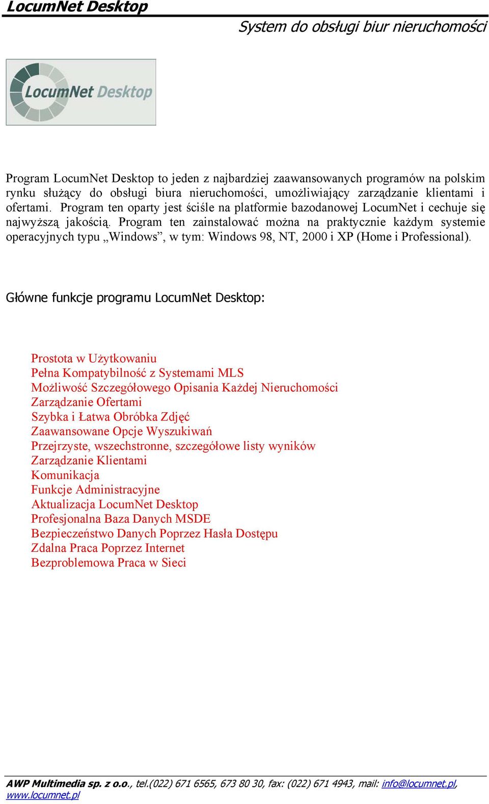 Program ten zainstalować można na praktycznie każdym systemie operacyjnych typu Windows, w tym: Windows 98, NT, 2000 i XP (Home i Professional).