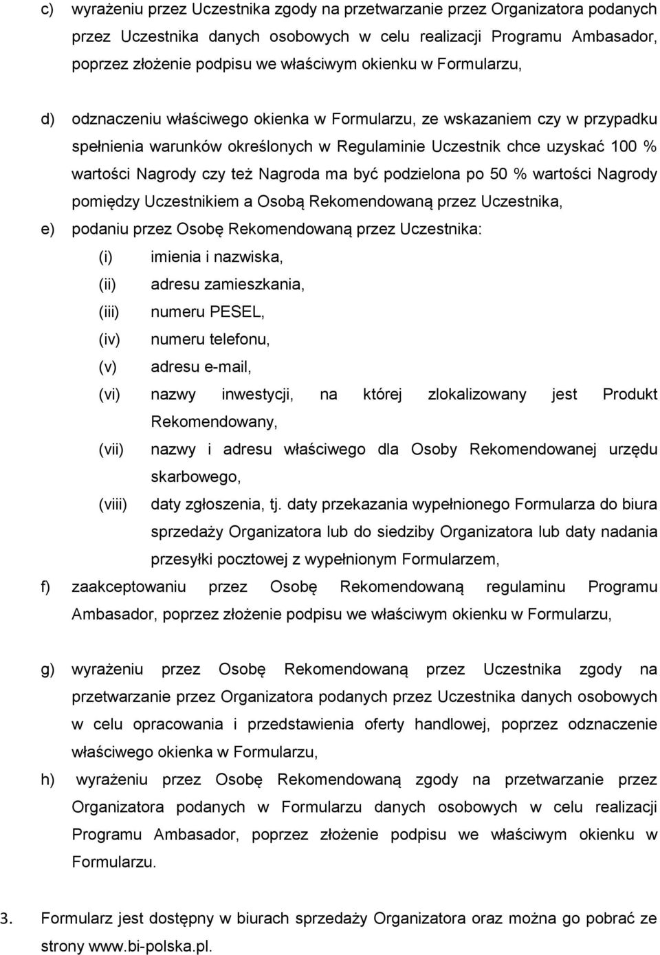 ma być podzielona po 50 % wartości Nagrody pomiędzy Uczestnikiem a Osobą Rekomendowaną przez Uczestnika, e) podaniu przez Osobę Rekomendowaną przez Uczestnika: (i) imienia i nazwiska, (ii) adresu