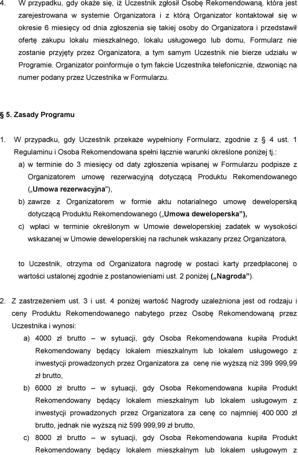 bierze udziału w Programie. Organizator poinformuje o tym fakcie Uczestnika telefonicznie, dzwoniąc na numer podany przez Uczestnika w Formularzu. 5. Zasady Programu 1.