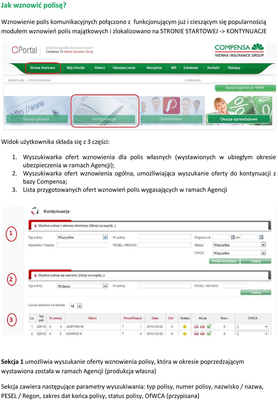 składa się z 3 części: 1. Wyszukiwarka ofert wznowienia dla polis własnych (wystawionych w ubiegłym okresie ubezpieczenia w ramach Agencji); 2.