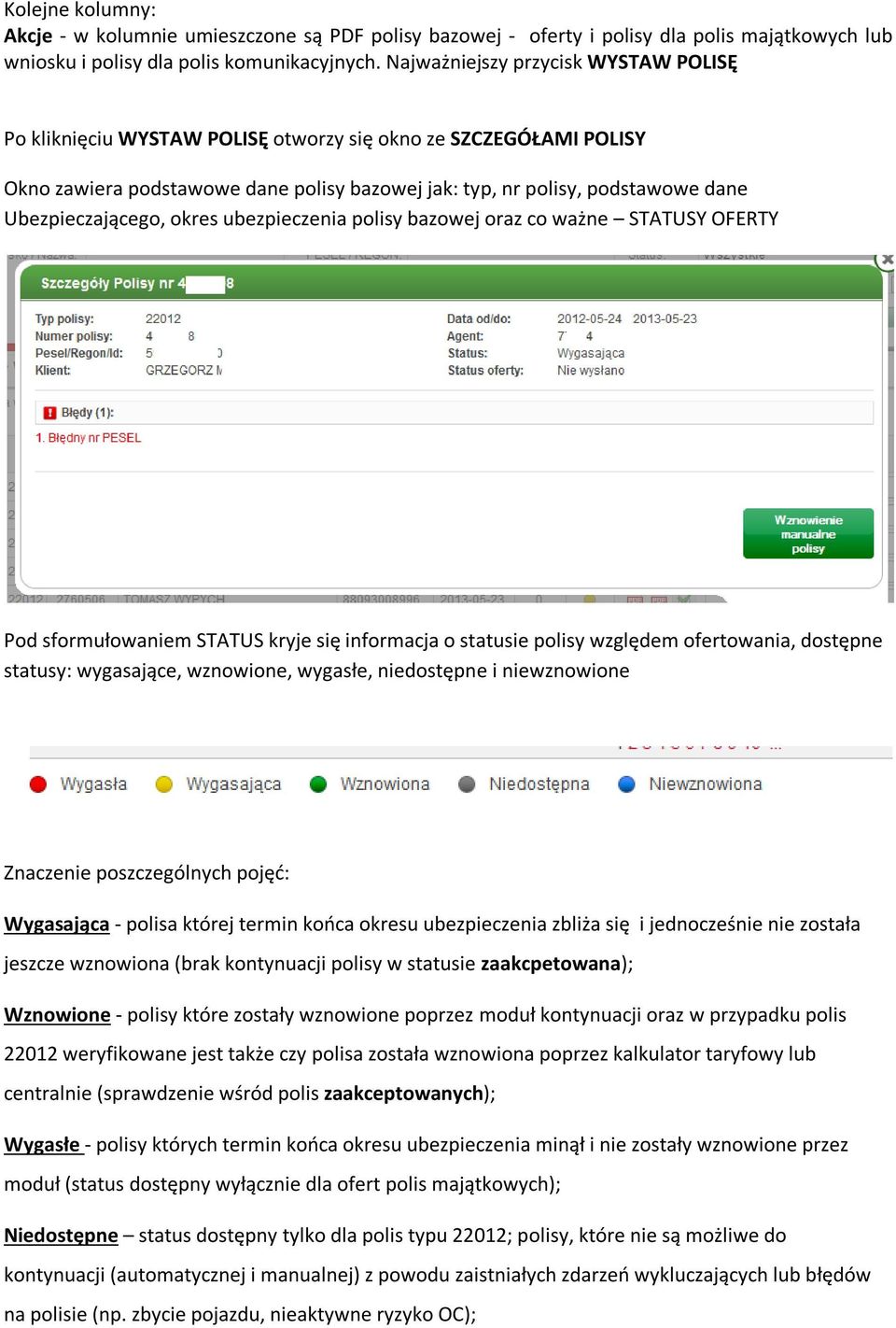 Ubezpieczającego, okres ubezpieczenia polisy bazowej oraz co ważne STATUSY OFERTY Pod sformułowaniem STATUS kryje się informacja o statusie polisy względem ofertowania, dostępne statusy: wygasające,