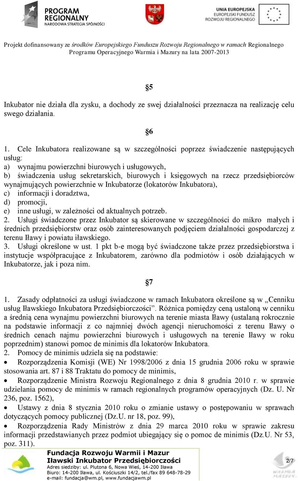 rzecz przedsiębiorców wynajmujących powierzchnie w Inkubatorze (lokatorów Inkubatora), c) informacji i doradztwa, d) promocji, e) inne usługi, w zależności od aktualnych potrzeb. 2.