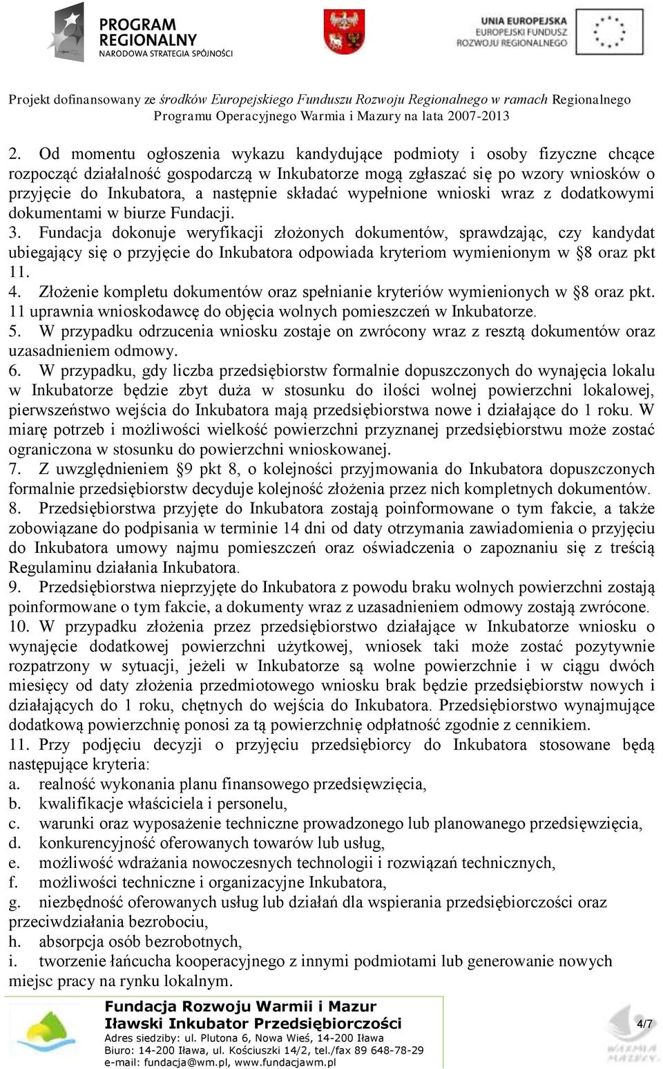 Fundacja dokonuje weryfikacji złożonych dokumentów, sprawdzając, czy kandydat ubiegający się o przyjęcie do Inkubatora odpowiada kryteriom wymienionym w 8 oraz pkt 11. 4.