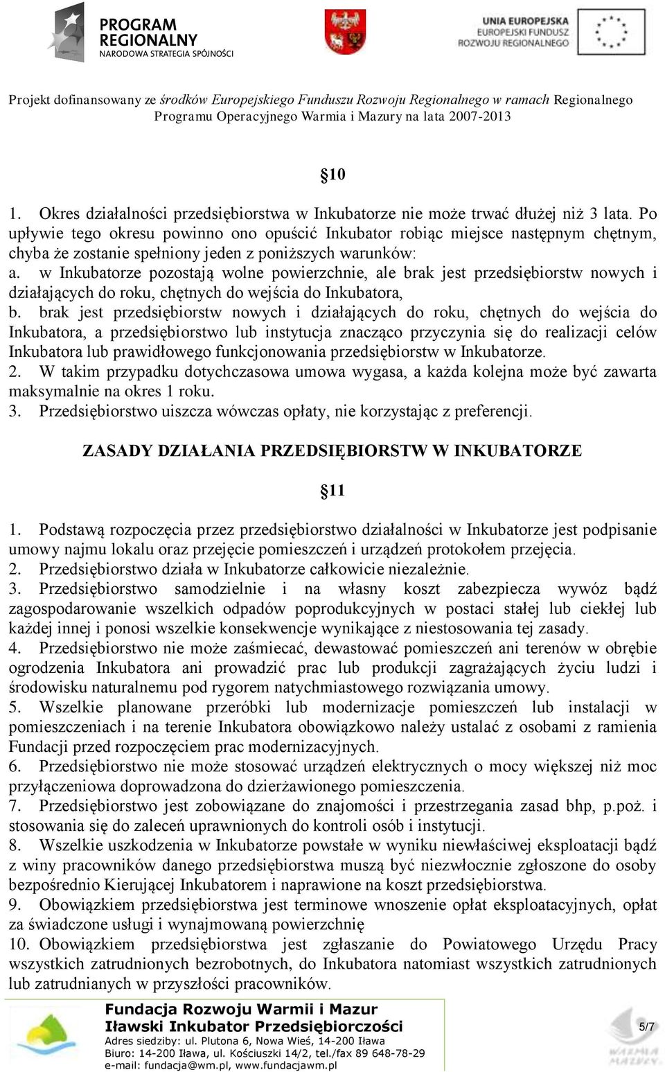 w Inkubatorze pozostają wolne powierzchnie, ale brak jest przedsiębiorstw nowych i działających do roku, chętnych do wejścia do Inkubatora, b.