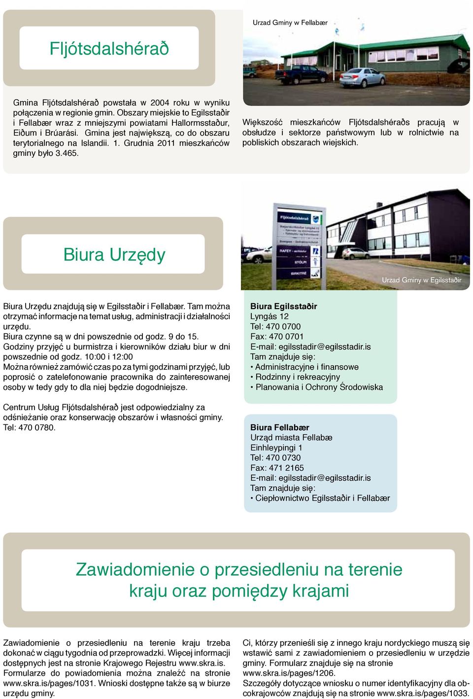 Grudnia 2011 mieszkańców gminy było 3.465. Większość mieszkańców Fljótsdalshéraðs pracują w obsłudze i sektorze państwowym lub w rolnictwie na pobliskich obszarach wiejskich.