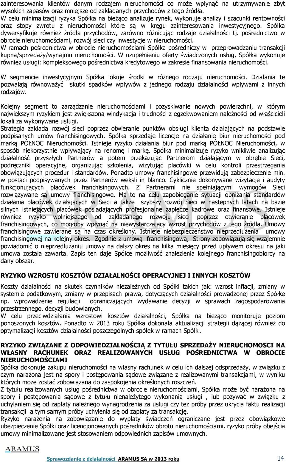 Spółka dywersyfikuje również źródła przychodów, zarówno różnicując rodzaje działalności tj. pośrednictwo w obrocie nieruchomościami, rozwój sieci czy inwestycje w nieruchomości.