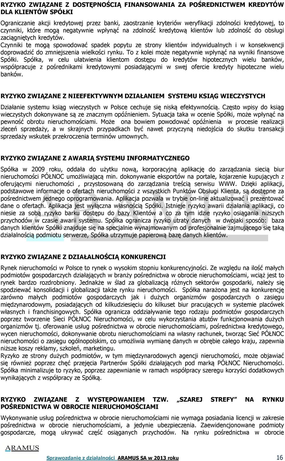 Czynniki te mogą spowodować spadek popytu ze strony klientów indywidualnych i w konsekwencji doprowadzić do zmniejszenia wielkości rynku. To z kolei może negatywnie wpłynąć na wyniki finansowe Spółki.