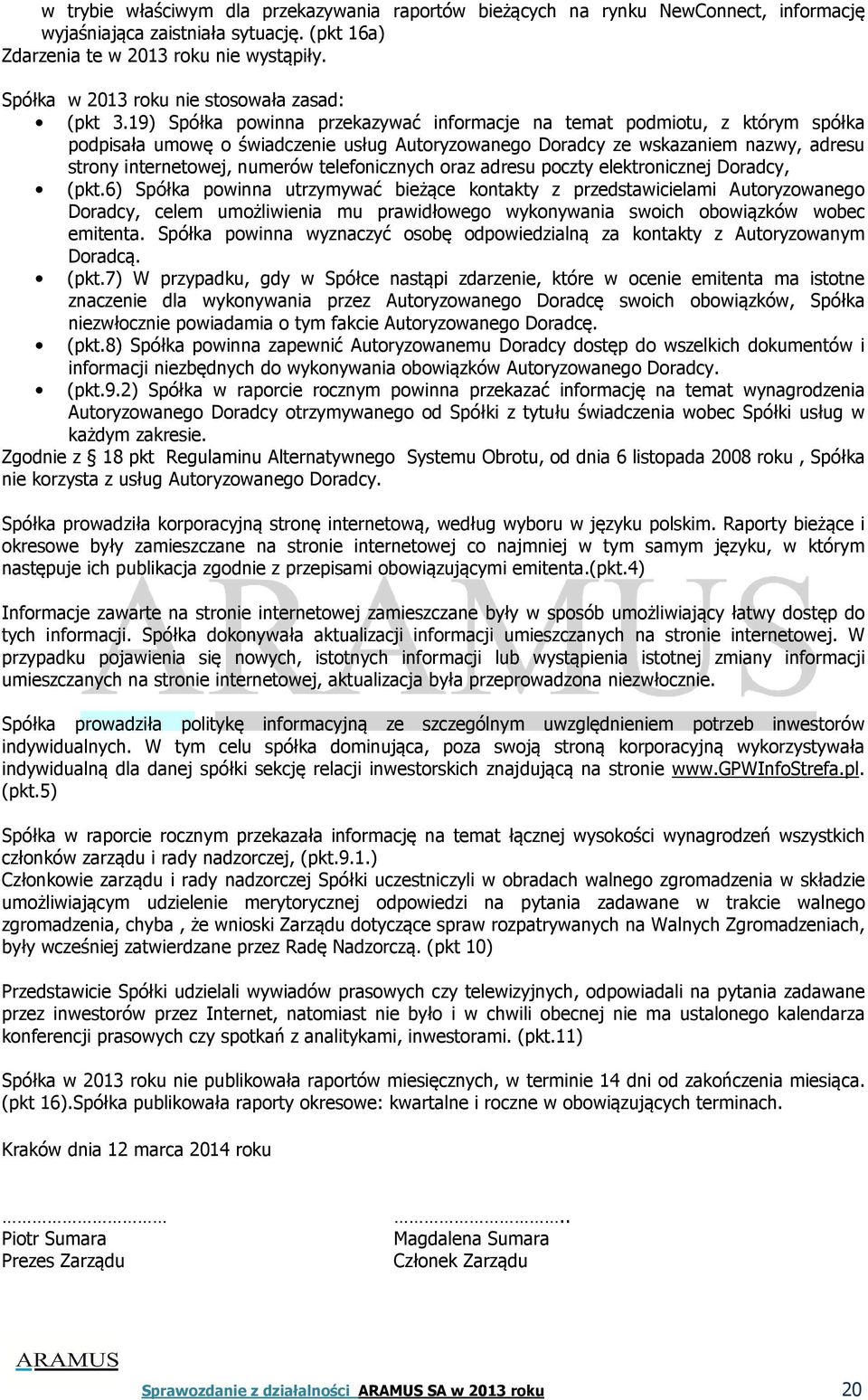 19) Spółka powinna przekazywać informacje na temat podmiotu, z którym spółka podpisała umowę o świadczenie usług Autoryzowanego Doradcy ze wskazaniem nazwy, adresu strony internetowej, numerów